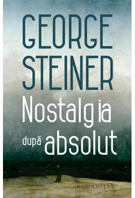 Nostalgia dupa absolut - George Steiner