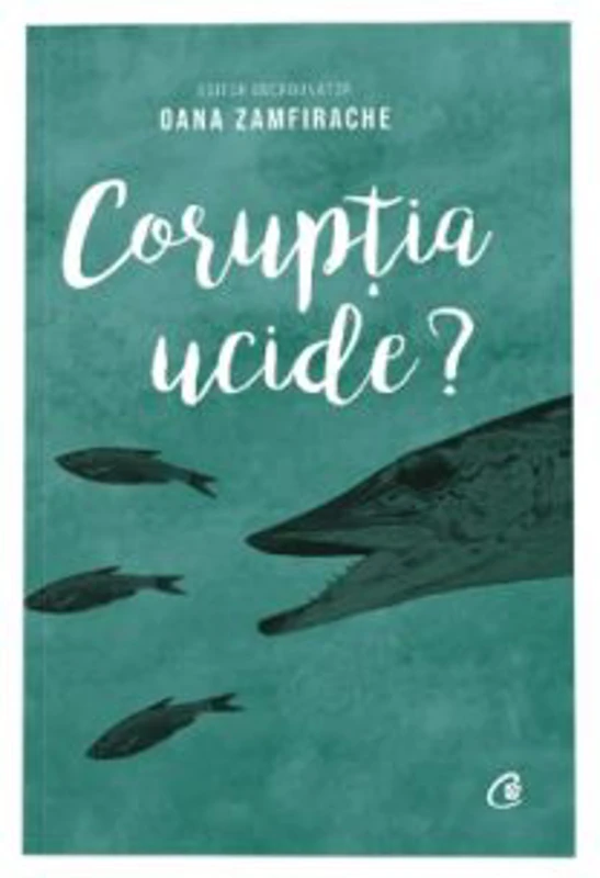 Coruptia ucide? - coordonator Oana Zamfirache
