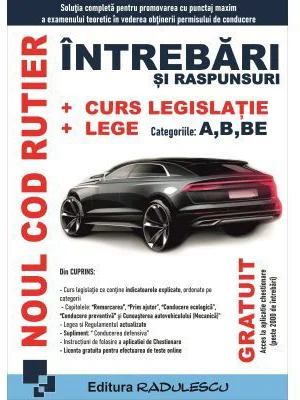 Noul Cod rutier. Intrebari si raspunsuri + curs legislatie + lege, categoriile A, B, BE