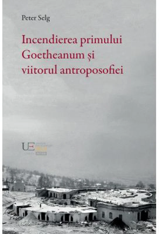 Incendierea primului Goetheanum si viitorul antroposofiei - Peter Selg