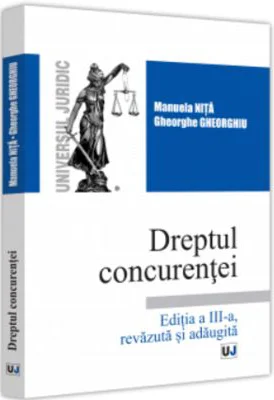 Dreptul concurentei, editia a III-a, revazuta si adaugita - Gheorghe Gheorghiu, Manuela Nita