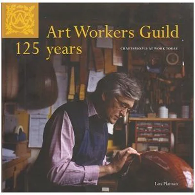 Art Workers Guild 125 Years. Craftspeople at Work Today - Lara Platman
