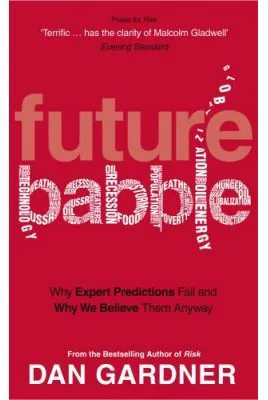 Future Babble. Why Expert Predictions Fail And Why We Believe Them Anyway - Dan Gardner