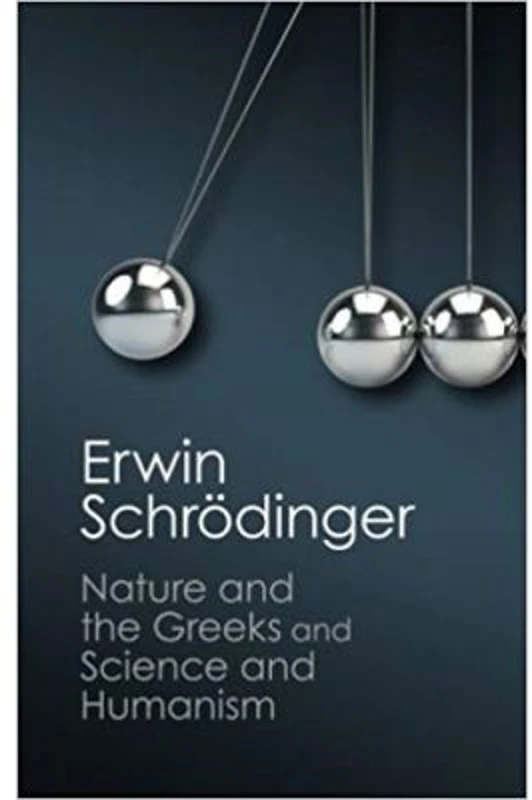 'Nature and the Greeks' and 'Science and Humanism' - Erwin Schrodinger
