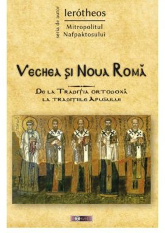 Vechea si Noua Roma. De la Traditia ortodoxa la traditiile Apusului - IPS Ierótheos Vlachos, Mitropolitul Nafpaktosului