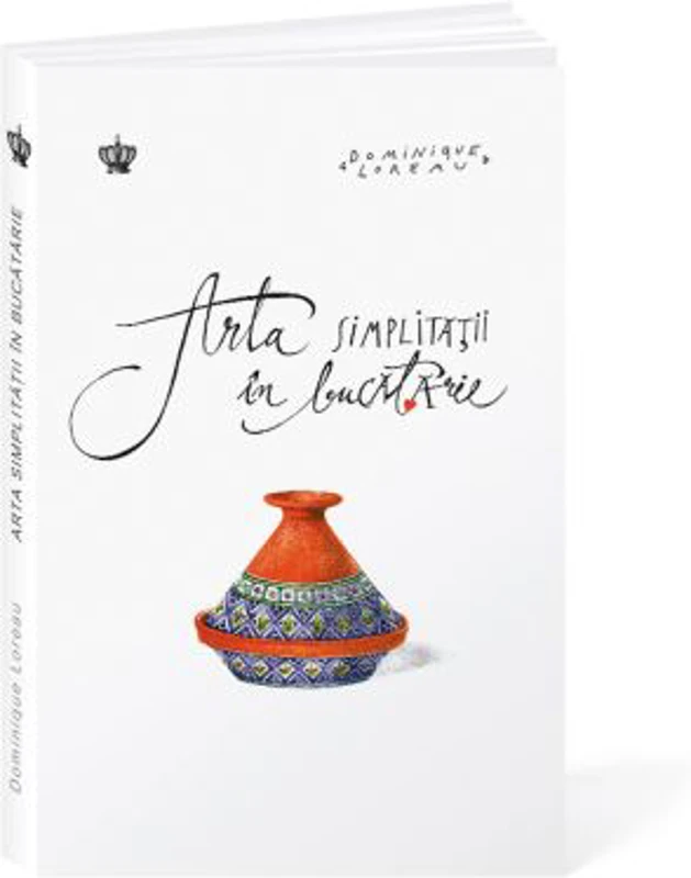 Arta simplitatii in bucatarie - Dominique Loreau