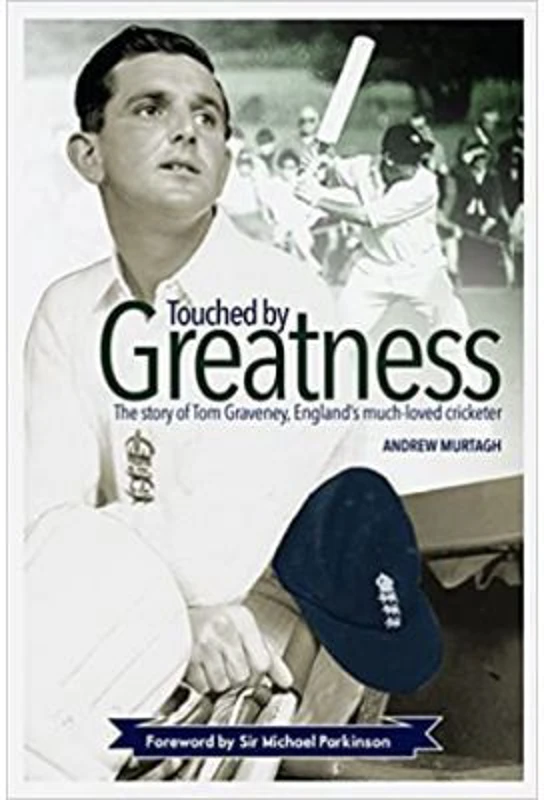 Touched by Greatness. The Story of Tom Graveney, England’s Much Loved Cricketer - Andrew Murtagh