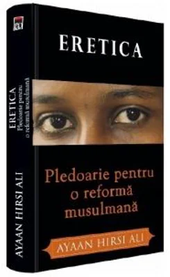 Eretica. Pledoarie pentru o reforma musulmana - Ayaan Hirsi Ali