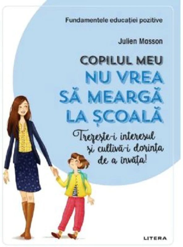 Copilul meu nu vrea sa mearga la scoala. Trezeste-i interesul si cultiva-i dorinta de a invata! - Julien Masson