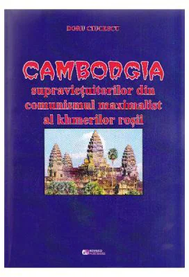 Cambodgia supravietuitorilor din comunismul maximalist al khmerilor rosii - Doru Ciucescu