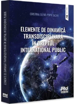 Elemente de dinamica transdisciplinara in dreptul international public - Cristina-Elena Popa Tache