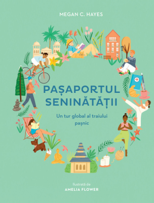 Pasaportul seninatatii. Un tur global al traiului pasnic, in 30 de cuvinte - Megan C. Hayes
