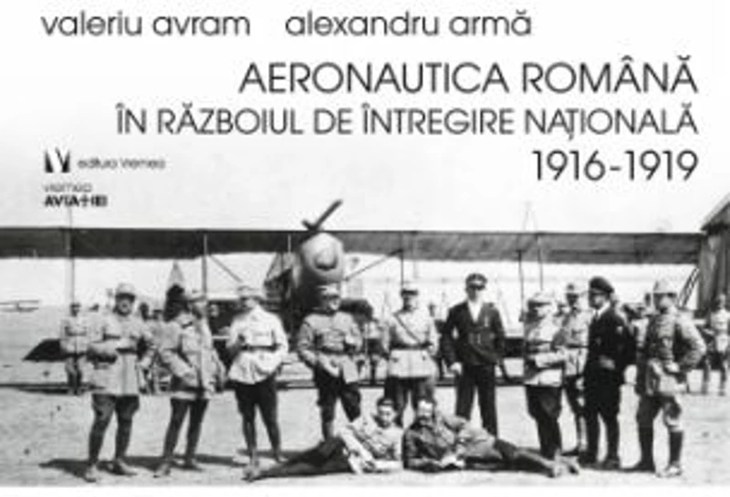 Aeronautica romana in Razboiul de intregire nationala 1916-1919 - Alexandru Arma