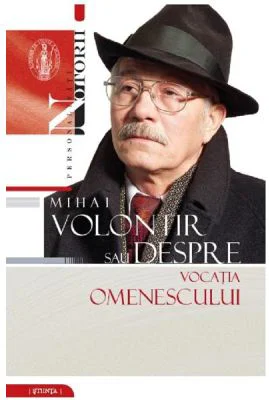 Mihai Volontir sau despre vocatia omenescului