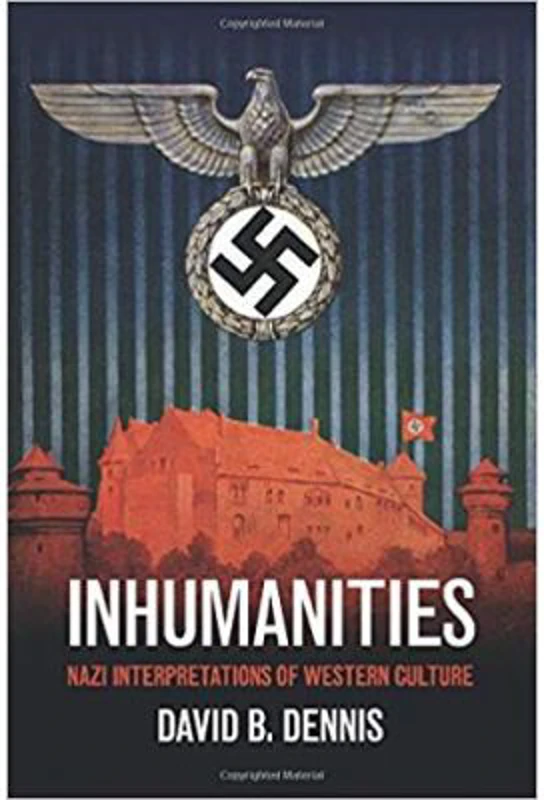 Inhumanities: Nazi Interpretations of Western Culture - David B. Dennis