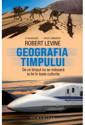 Geografia timpului. De ce timpul nu se masoara la fel in toate culturile - Robert Levine