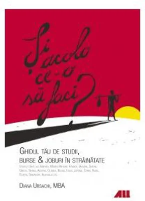Si acolo ce-o sa faci? Ghidul tau de studii, burse, joburi in strainatate