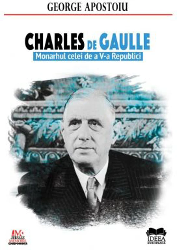 Charles de Gaulle. Monarhul celei de a V-a Republici – George Apostoiu