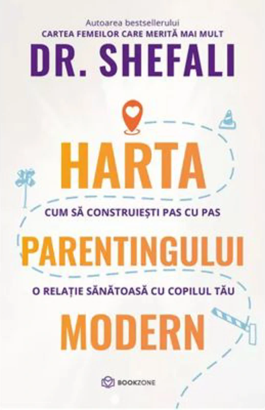 Harta parentingului modern. Cum sa construiesti pas cu pas o relatie sanatoasa cu copilul tau - Dr. Shefali Tsabary