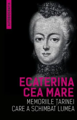 Memoriile tarinei care a schimbat lumea - Ecaterina Cea Mare (Ecaterina A II-A A Rusiei)