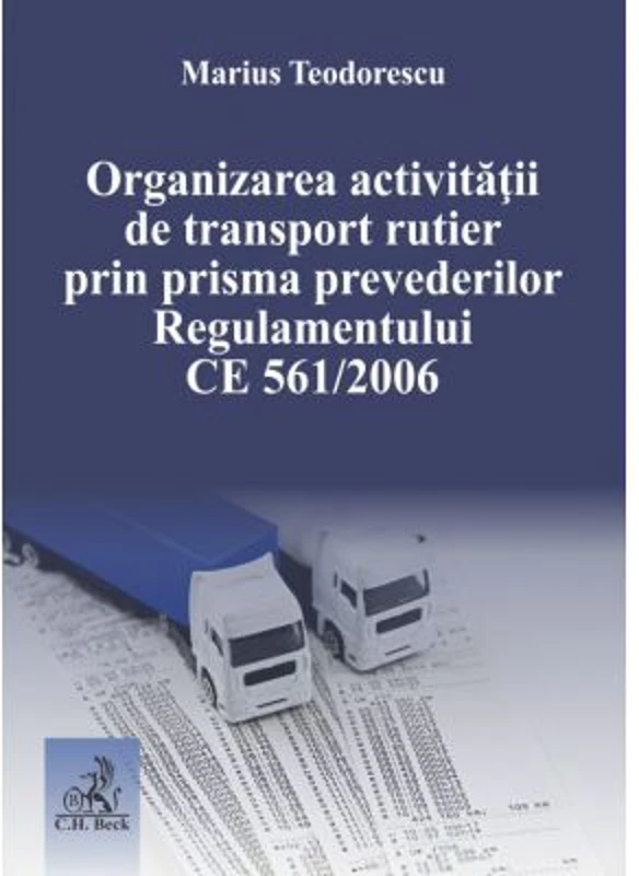 Organizarea activitatii de transport rutier prin prisma prevederilor Regulamentului CE 561-2006 - Marius Teodorescu