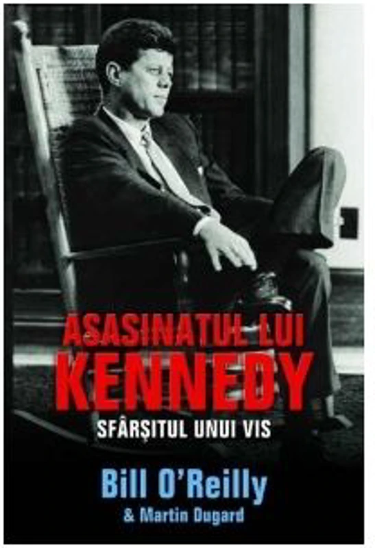 Asasinatul lui Kennedy. Sfarsitul unui vis - Bill O'Reilly, Marin Dugard