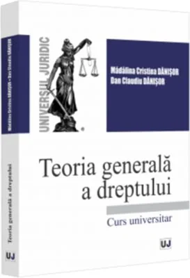 Teoria generala a dreptului. Curs universitar - Madalina-Cristina Danisor, Dan Claudiu Danisor