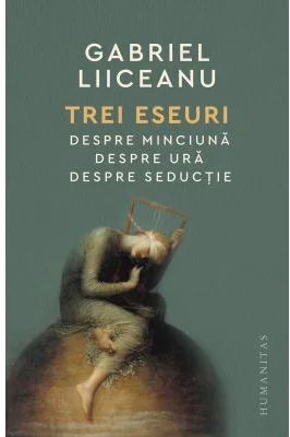 Trei eseuri. Despre minciuna. Despre ura. Despre seductie - Gabriel Liiceanu