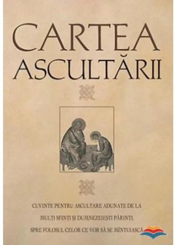 Cartea ascultarii. Cuvinte pentru ascultare adunate de la multi sfinti si dumnezeiesti parinti, spre folosul celor ce vor sa se mintuiasca