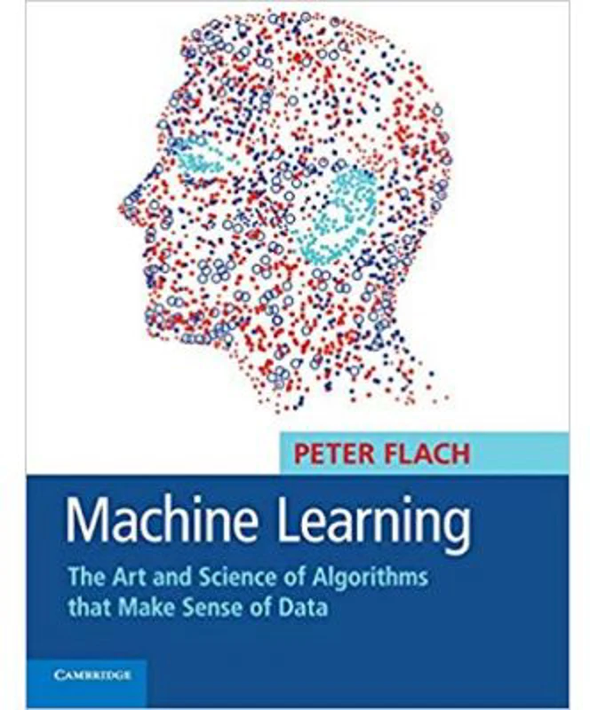 Machine Learning: The Art and Science of Algorithms that Make Sense of Data - Peter Flach