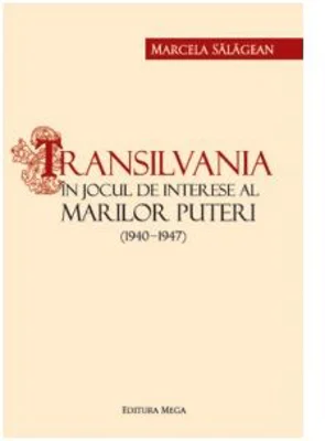 Transilvania in jocul de interese al marilor puteri - Marcela Salagean