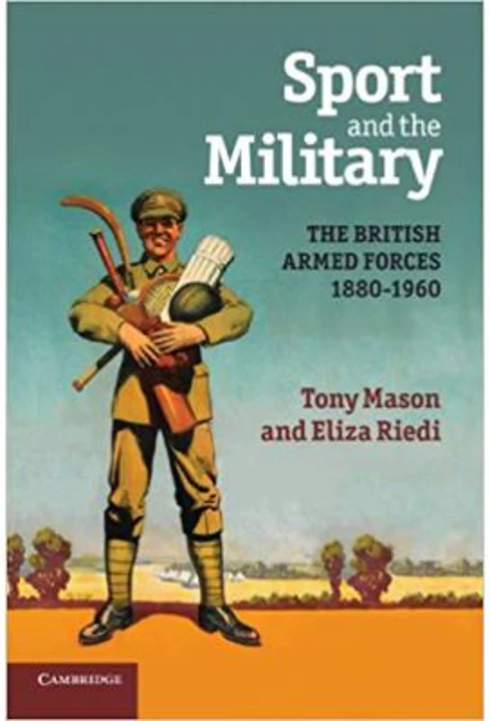Sport and the Military: The British Armed Forces 1880–1960 - Tony Mason, Eliza Riedi