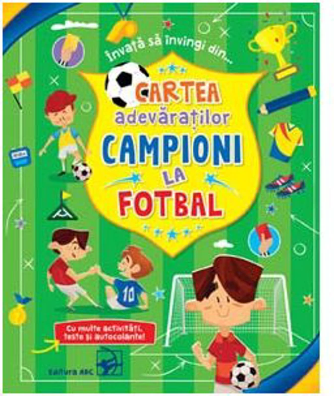 Cartea adevaratilor campioni la fotbal. Cu multe activitati, teste si autocolante