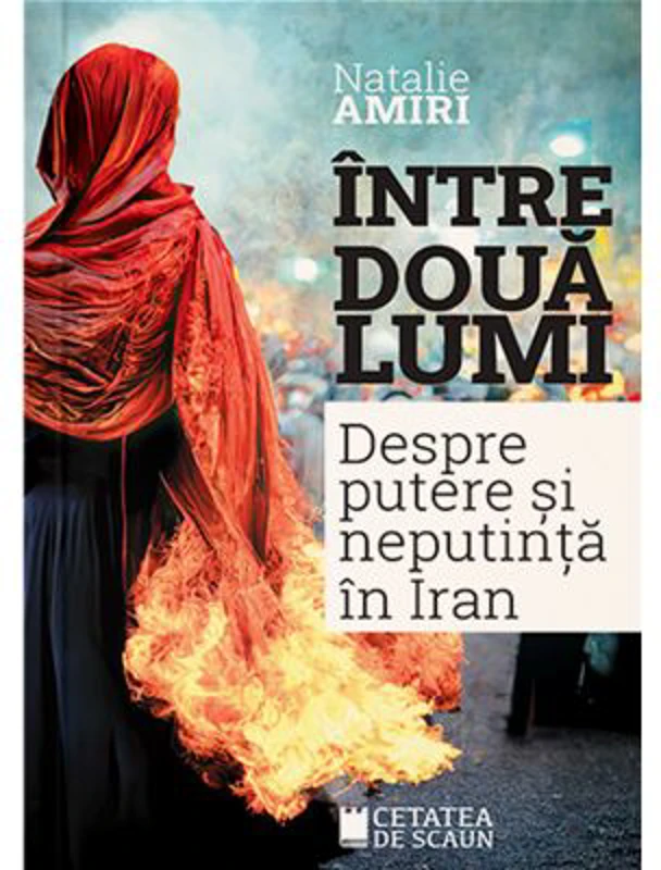 Intre doua lumi. Putere si neputinta in Iran - Natalie Amiri
