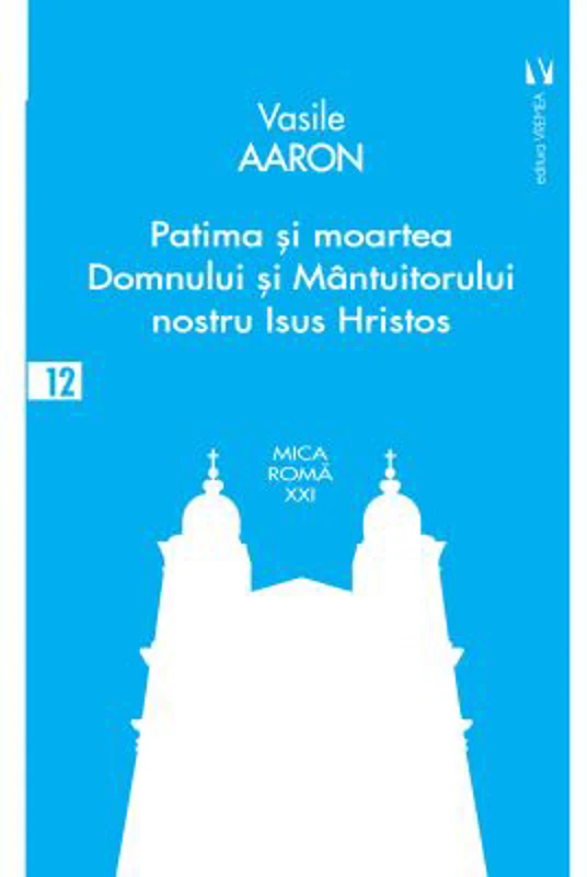 Patima si moartea Domnului si Mantuitorului nostru Isus Hristos - Aaron Vasile