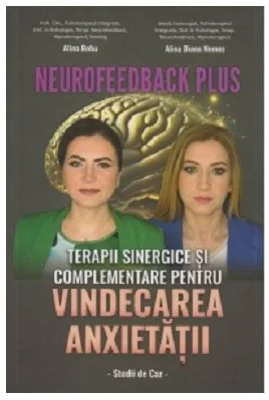 Neurofeedback Plus. Terapii sinergice si complementare pentru vindecarea anxietatii. Studii de caz - Alina Robu