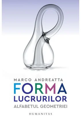 Forma lucrurilor. Alfabetul geometriei - Marco Andreatta