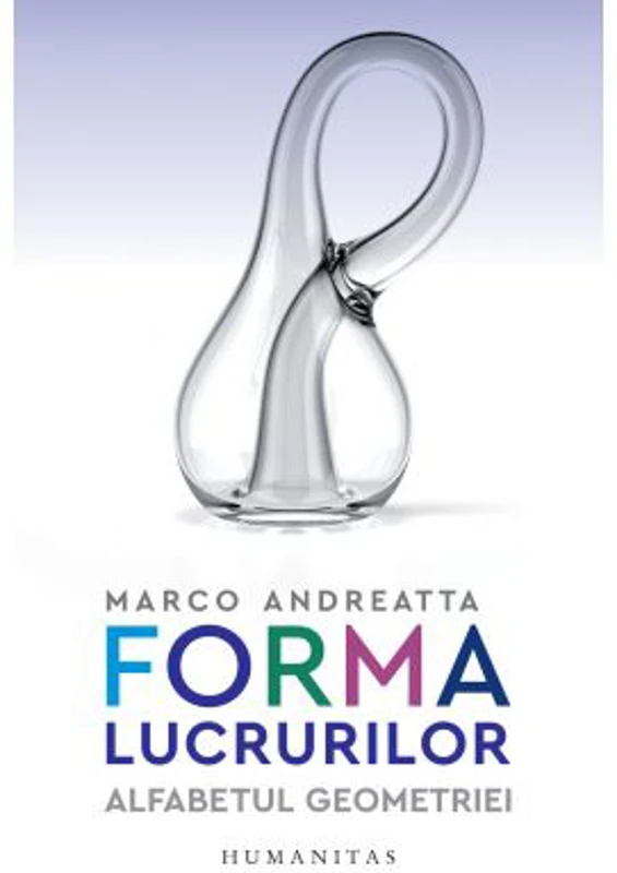 Forma lucrurilor. Alfabetul geometriei - Marco Andreatta