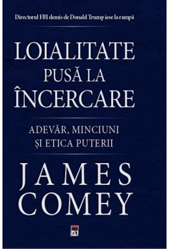 Loialitate pusa la incercare. Adevar, minciuni si etica puterii - James Comey