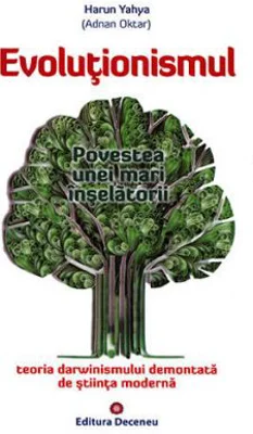 Evolutionismul, povestea unei mari inselatorii. Teoria darwinismului demontata de stiinta moderna - Harun Yahya
