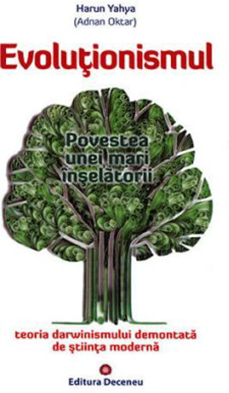 Evolutionismul, povestea unei mari inselatorii. Teoria darwinismului demontata de stiinta moderna - Harun Yahya