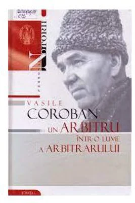 Vasile Coroban. Un arbitru intr-o lume a arbitrarului