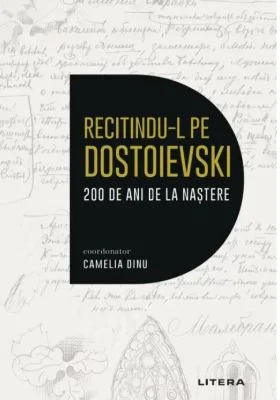 Recitindu-l pe Dostoievski. 200 de ani de la nastere - Camelia Dinu (coord.)