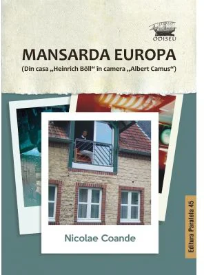 Mansarda Europa. Din casa „Heinrich Böll” in camera „Albert Camus” - Nicolae Coande