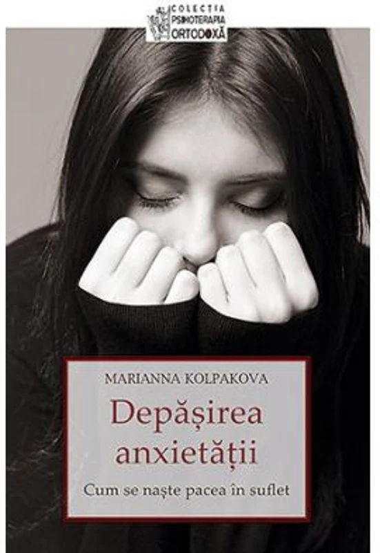 Depasirea anxietatii. Cum se naste pacea in suflet - Marianna Kolpakova