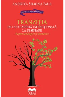 Tranzitia de la o cariera infractionala la desistare. Repere sociologice si normative - Andreea Simona Faur
