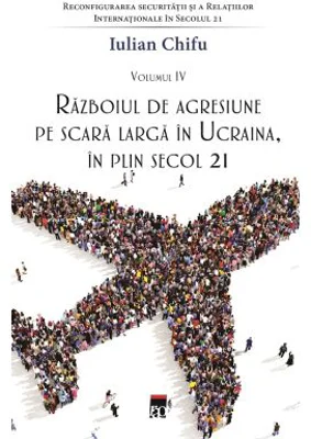 Razboiul de agresiune pe scara larga in Ucraina, in plin secol 21 - Iulian Chifu