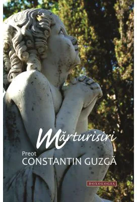 Marturisiri - Pr. Constantin Guzga
