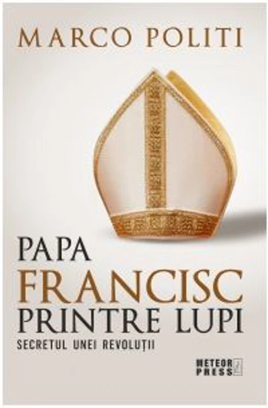 Papa Francisc printre lupi. Secretul unei revolutii - Marco Politi