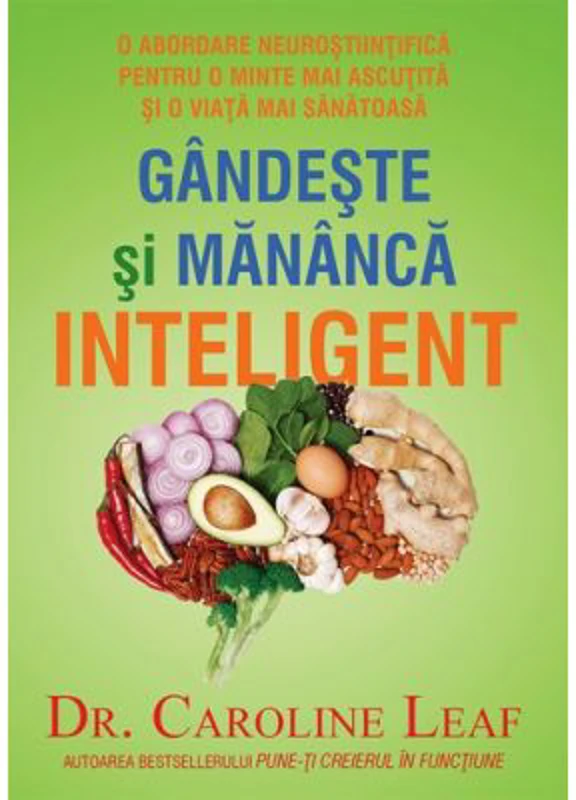 Gandeste si mananca inteligent - Caroline Leaf